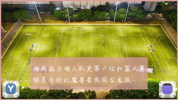 海斯成为湖人队史第六位扣篮大赛球员与科比魔兽香农同台竞技
